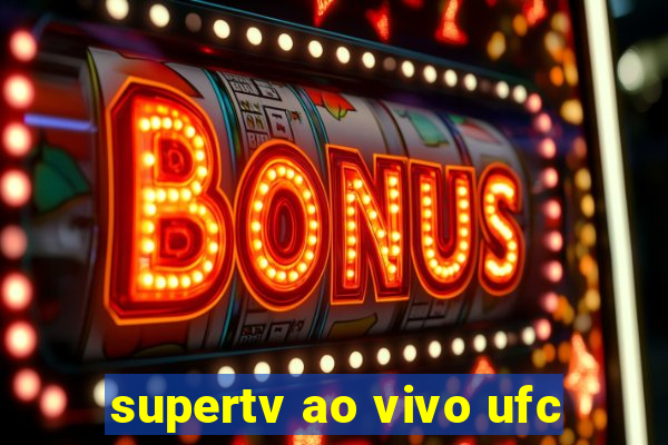 supertv ao vivo ufc