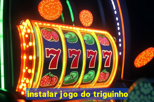 instalar jogo do triguinho