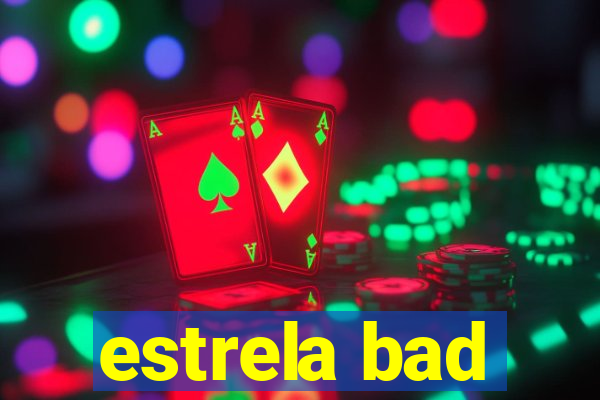 estrela bad