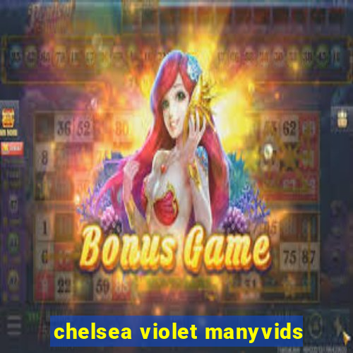 chelsea violet manyvids