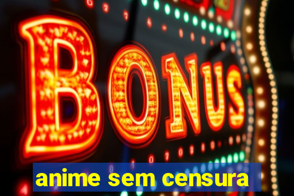 anime sem censura