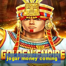 jogar money coming