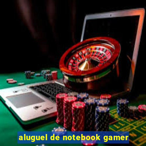 aluguel de notebook gamer