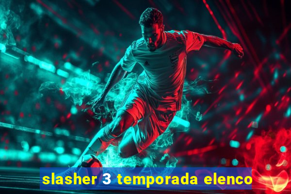 slasher 3 temporada elenco