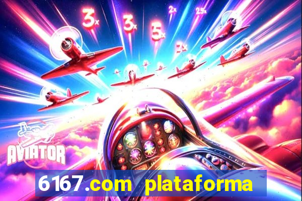 6167.com plataforma de jogos