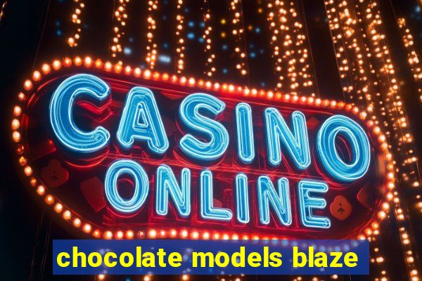 chocolate models blaze