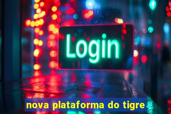 nova plataforma do tigre