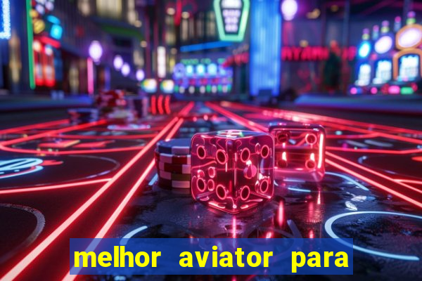 melhor aviator para ganhar dinheiro