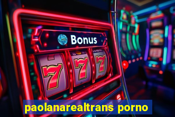 paolanarealtrans porno