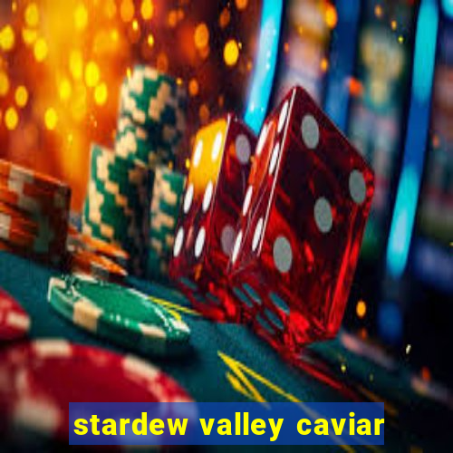 stardew valley caviar