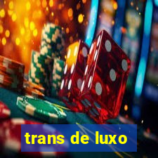 trans de luxo