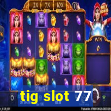 tig slot 77