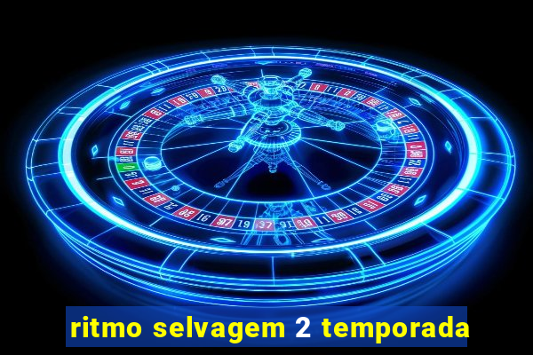 ritmo selvagem 2 temporada