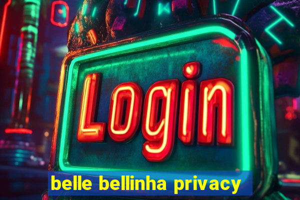 belle bellinha privacy