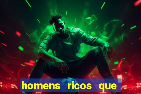 homens ricos que querem bancar