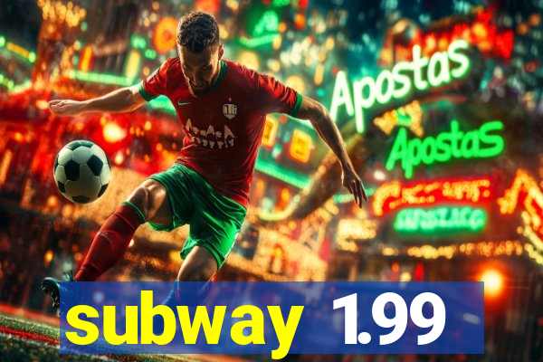 subway 1.99