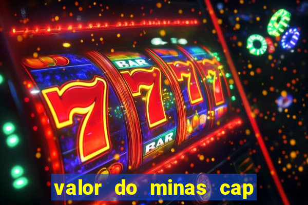 valor do minas cap dessa semana