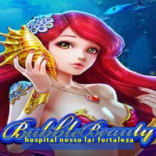 hospital nosso lar fortaleza