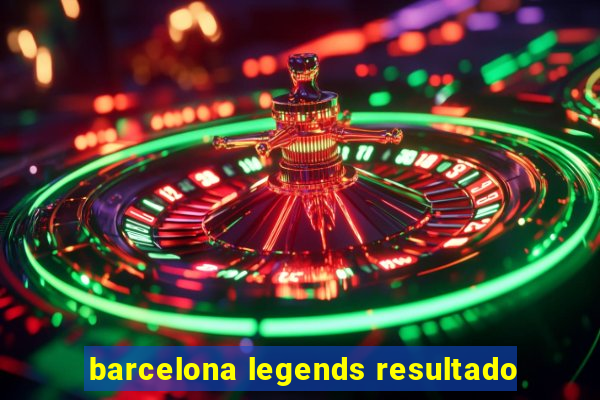 barcelona legends resultado