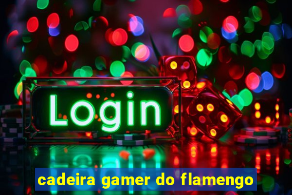 cadeira gamer do flamengo