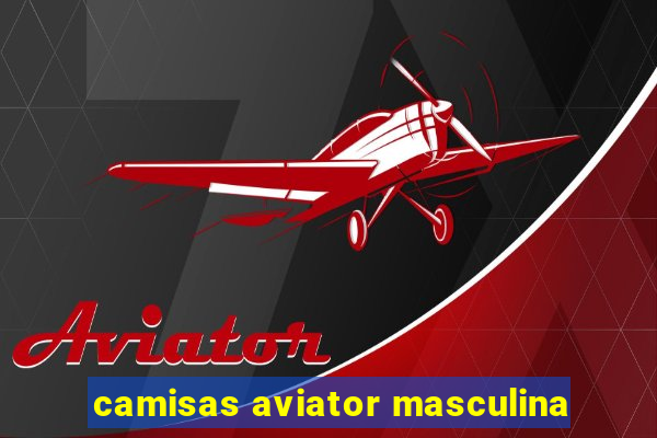 camisas aviator masculina