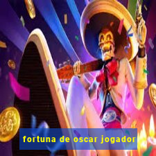 fortuna de oscar jogador