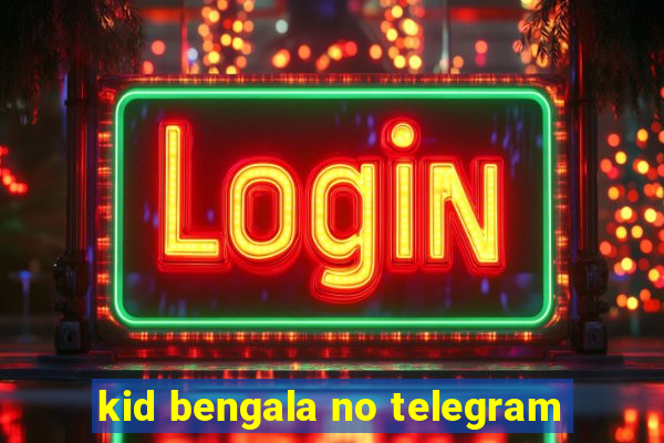 kid bengala no telegram