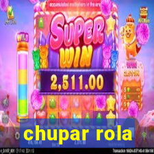 chupar rola