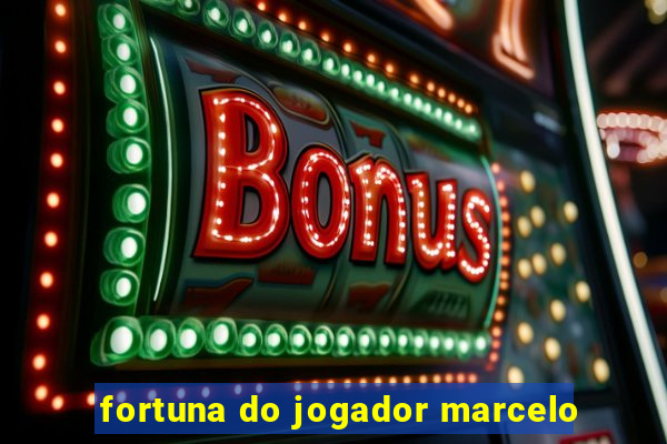 fortuna do jogador marcelo