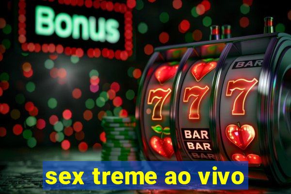 sex treme ao vivo