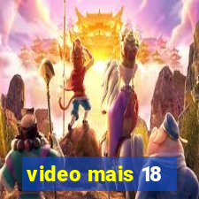 video mais 18