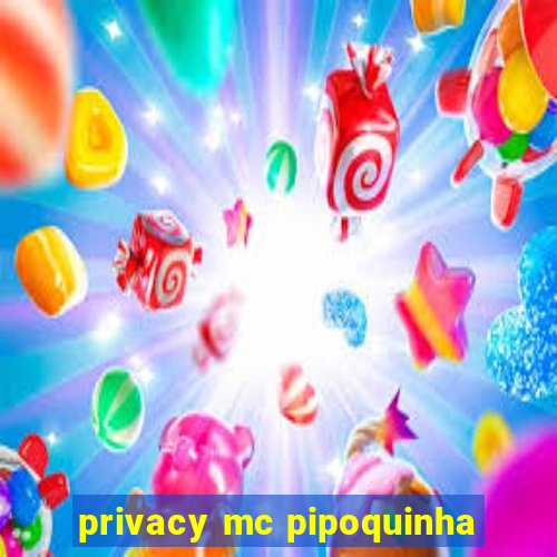 privacy mc pipoquinha