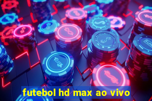 futebol hd max ao vivo