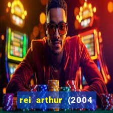 rei arthur (2004 assistir online)