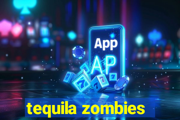 tequila zombies