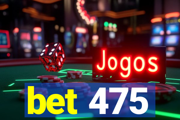 bet 475