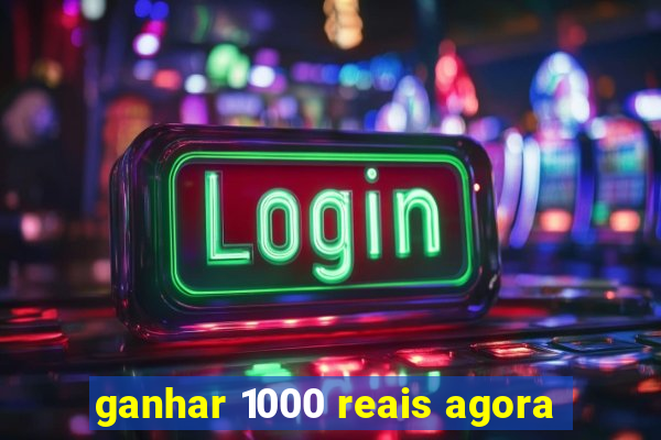 ganhar 1000 reais agora