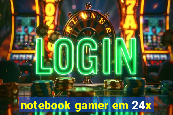 notebook gamer em 24x