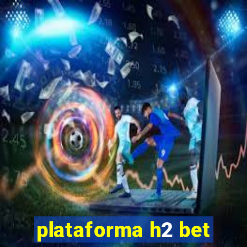 plataforma h2 bet