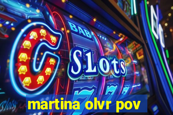 martina olvr pov