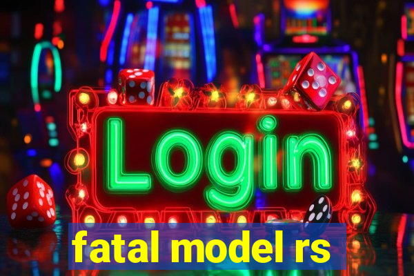 fatal model rs