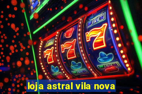 loja astral vila nova