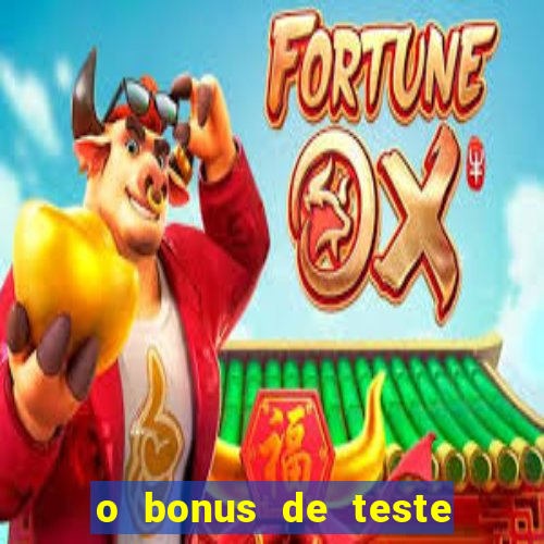 o bonus de teste é apenas para jogar