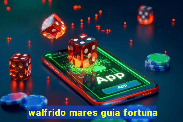 walfrido mares guia fortuna