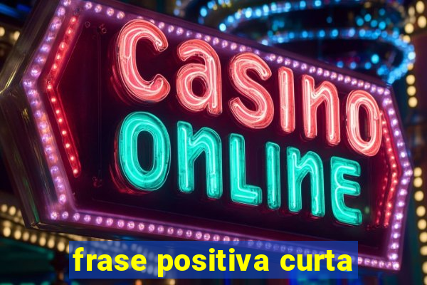 frase positiva curta