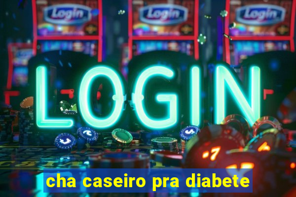 cha caseiro pra diabete