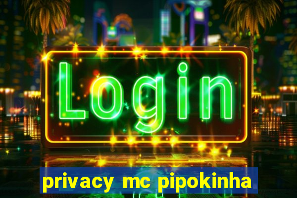 privacy mc pipokinha