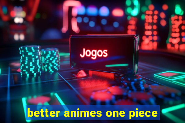 better animes one piece