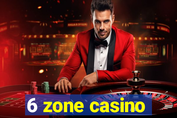 6 zone casino