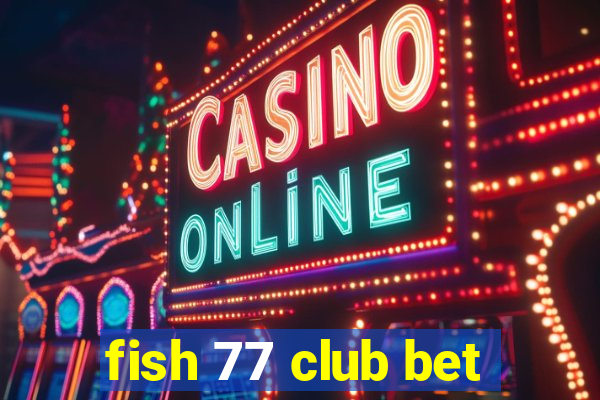 fish 77 club bet